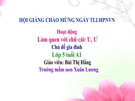 Bài giảng Mầm non Lớp Lá - Chủ đề: Gia đình - Đề tài: Làm quen chữ cái u, ư - Bùi Thị Hằng