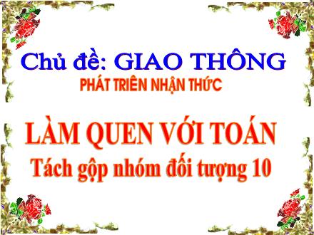 Bài giảng Mầm non Lớp Lá - Chủ đề: Giao thông - Đề tài: Tách gộp nhóm đối tượng 10