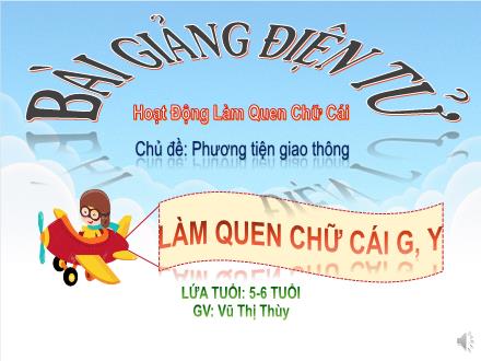 Bài giảng Mầm non Lớp Lá - Chủ đề: Phương tiện giao thông - Đề tài: Làm quen chữ cái g, y - Vũ Thị Thùy