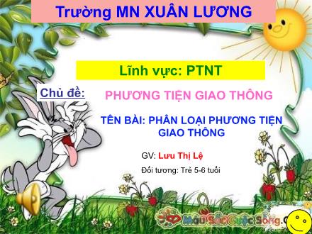 Bài giảng Mầm non Lớp Lá - Chủ đề: Phương tiện giao thông - Đề tài: Phân loại phương tiện giao thông - Lưu Thị Lệ