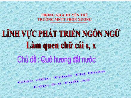 Bài giảng Mầm non Lớp Lá - Chủ đề: Quê hương đất nước - Đề tài: Làm quen chữ cái s, x - Trịnh Thị Hoàn