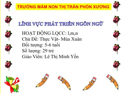 Bài giảng Mầm non Lớp Lá - Chủ đề: Thực vật. Màu xuân - Đề tài: Làm quen chữ cái l, m, n - Lê Thị Minh Yến