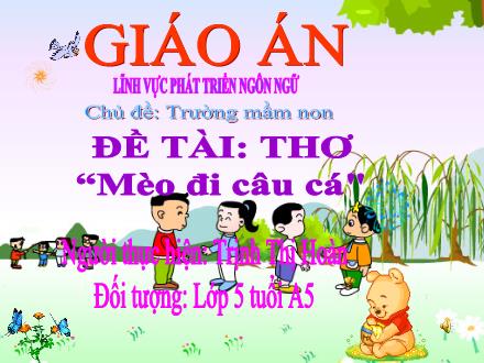Bài giảng Mầm non Lớp Lá - Chủ đề: Trường Mầm non - Đề tài: Thơ Mèo đi câu cá - Trịnh Thị Hoàn