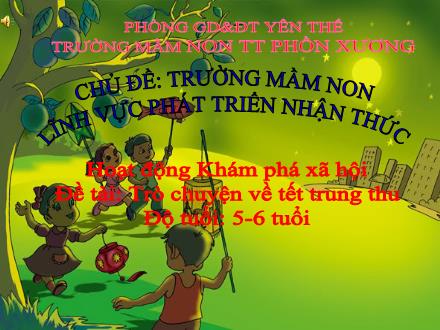 Bài giảng Mầm non Lớp Lá - Chủ đề: Trường Mầm non - Đề tài: Trò chuyện về tết trung thu - Trường Mầm non Thị trấn Phồn Xương