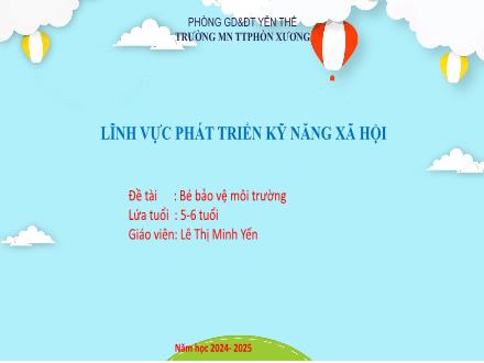 Bài giảng Mầm non Lớp Lá - Đề tài: Bé bảo vệ môi trường - Năm học 2024-2025 - Lê Thị Minh Yến