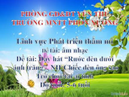 Bài giảng Mầm non Lớp Lá - Đề tài: Dạy hát Rước đèn dưới ánh trăng. Nghe nhạc Chiếc đèn ông sao. Trò chơi tai ai tinh - Trường Mầm non Thị trấn Phồn Xương