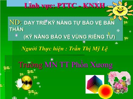 Bài giảng Mầm non Lớp Lá - Đề tài: Dạy trẻ kĩ năng tự bảo vệ bản thân (Kĩ năng bảo vệ vùng riêng tư) - Trần Thị Mỹ Lệ