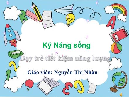 Bài giảng Mầm non Lớp Lá - Đề tài: Dạy trẻ tiết kiệm năng lượng - Nguyễn Thị Nhàn