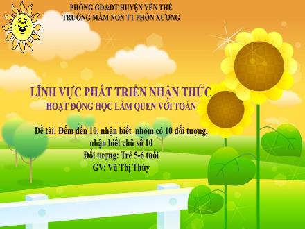 Bài giảng Mầm non Lớp Lá - Đề tài: Đếm đến 10, nhận biết nhóm có 10 đối tượng, nhận biết chữ số 10 - Vũ Thị Thùy