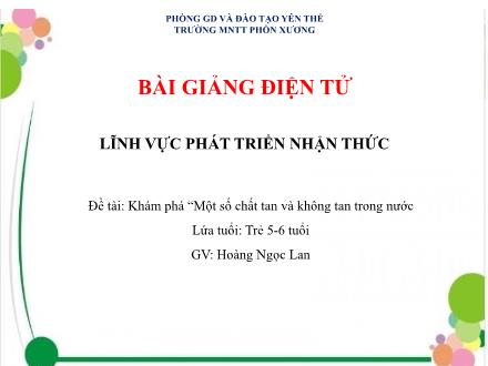 Bài giảng Mầm non Lớp Lá - Đề tài: Khám phá Một số chất tan và không tan trong nước - Hoàng Ngọc Lan
