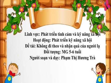 Bài giảng Mầm non Lớp Lá - Đề tài: Không đi theo và nhận quà của người lạ - Phạm Thị Hương Trà