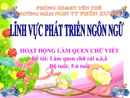 Bài giảng Mầm non Lớp Lá - Đề tài: Làm quen chữ cái a, ă, â - Trường Mầm non Thị trấn Phồn Xương