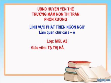 Bài giảng Mầm non Lớp Lá - Đề tài: Làm quen chữ cái e, ê - Trường Mầm non Thị trấn Phồn Xương