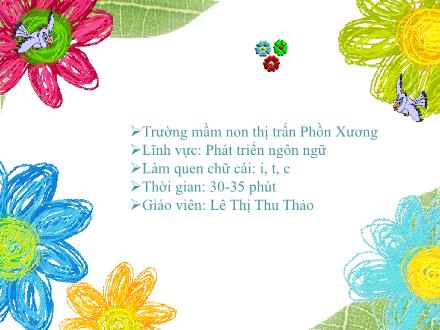 Bài giảng Mầm non Lớp Lá - Đề tài: Làm quen với chữ cái i, t, c - Lê Thị Thu Thảo