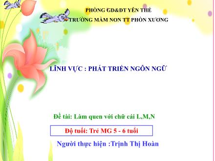 Bài giảng Mầm non Lớp Lá - Đề tài: Làm quen với chữ cái l, m, n - Trịnh Thị Hoàn