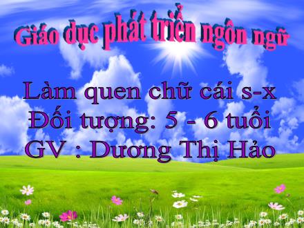 Bài giảng Mầm non Lớp Lá - Đề tài: Làm quen với chữ cái s, x - Dương Thị Hảo