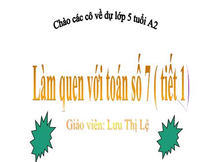 Bài giảng Mầm non Lớp Lá - Đề tài: Làm quen với Toán số 7 (Tiết 1) - Lưu Thị Lệ