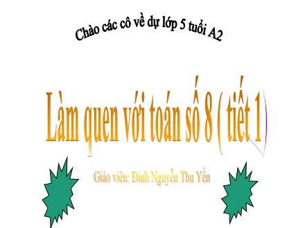 Bài giảng Mầm non Lớp Lá - Đề tài: Làm quen với Toán số 8 (Tiết 1) - Đinh Nguyễn Thu Yến