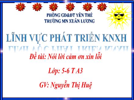 Bài giảng Mầm non Lớp Lá - Đề tài: Nói lời cảm ơn xin lỗi - Nguyễn Thị Huệ