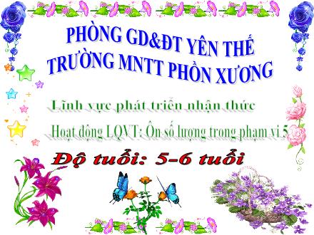 Bài giảng Mầm non Lớp Lá - Đề tài: Ôn số lượng trong phạm vi 5 - Trường Mầm non Thị trấn Phồn Xương