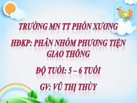 Bài giảng Mầm non Lớp Lá - Đề tài: Phân nhóm phương tiện giao thông - Vũ Thị Thùy