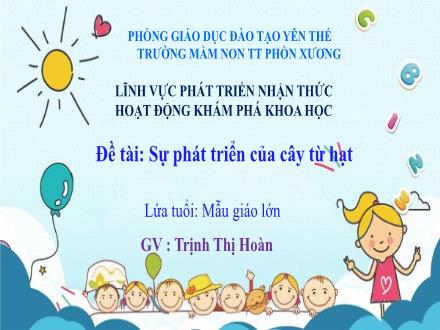 Bài giảng Mầm non Lớp Lá - Đề tài: Sự phát triển của cây từ hạt - Trịnh Thị Hoàn