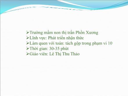 Bài giảng Mầm non Lớp Lá - Đề tài: Tách gộp trong phạm vi 10 - Lê Thị Thu Thảo