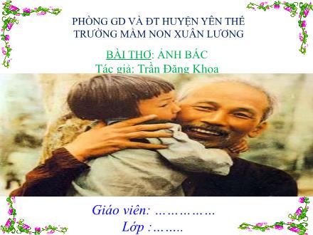Bài giảng Mầm non Lớp Lá - Đề tài: Thơ Ảnh Bác - Trường Mầm non Xuân Lương