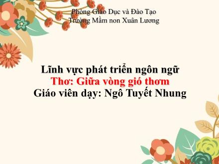 Bài giảng Mầm non Lớp Lá - Đề tài: Thơ Giữa vòng gió thơm - Ngô Tuyết Nhung
