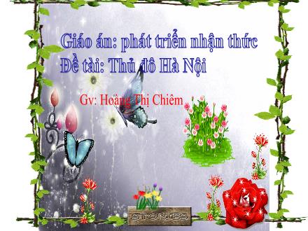 Bài giảng Mầm non Lớp Lá - Đề tài: Thủ đô Hà Nội - Hoàng Thị Chiêm