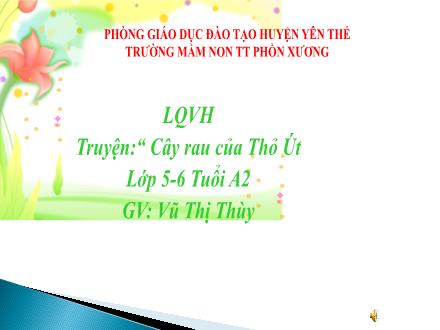 Bài giảng Mầm non Lớp Lá - Đề tài: Truyện Cây rau của Thỏ Út - Vũ Thị Thùy