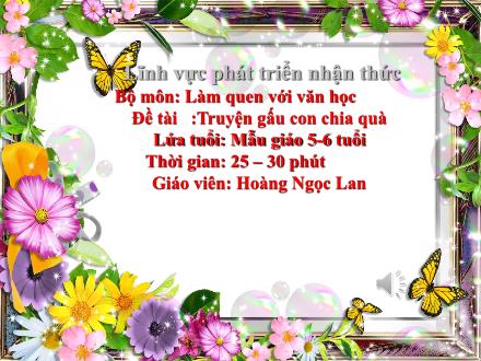 Bài giảng Mầm non Lớp Lá - Đề tài: Truyện gấu con chia quà - Hoàng Ngọc Lan