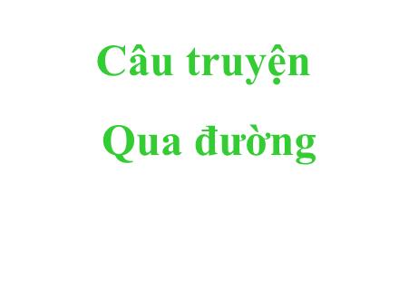 Bài giảng Mầm non Lớp Lá - Đề tài: Truyện Qua đường - Đỗ Thị Dự