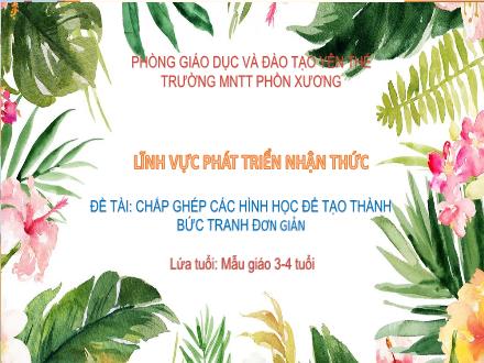 Bài giảng Mầm non Lớp Mầm - Đề tài: Chắp ghép các hình học để tạo thành bức tranh đơn giản - Trường Mầm non Thị trấn Phồn Xương