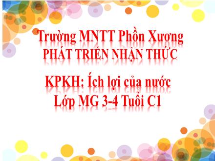 Bài giảng Mầm non Lớp Mầm - Đề tài: Ích lợi của nước - Trường Mầm non Thị trấn Phồn Xương