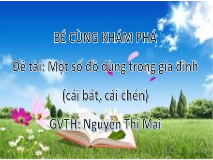 Bài giảng Mầm non Lớp Mầm - Đề tài: Một số đồ dùng trong gia đình (Cái bát, cái chén) - Nguyễn Thị Mai