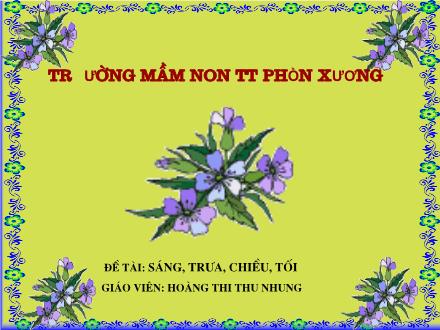 Bài giảng Mầm non Lớp Mầm - Đề tài: Sáng, trưa, chiều, tối - Hoàng Thị Thu Nhung