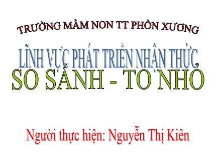 Bài giảng Mầm non Lớp Mầm - Đề tài: So sánh to nhỏ - Nguyễn Thị Kiên