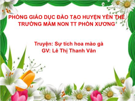 Bài giảng Mầm non Lớp Mầm - Đề tài: Truyện Sự tích hoa mào gà - Vũ Thị Thanh Vinh