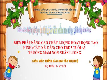 Biện pháp nâng cao chất lượng hoạt động tạo hình (Cắt, xé, dán) cho trẻ 5 tuổi A3 trường Mầm non Xuân Lương