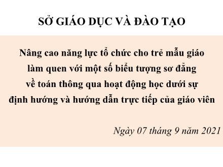 Nâng cao năng lực tổ chức cho trẻ mẫu giáo làm quen với một số biểu tượng sơ đẳng về toán thông qua hoạt động học dưới sự định hướng và hướng dẫn trực tiếp của giáo viên