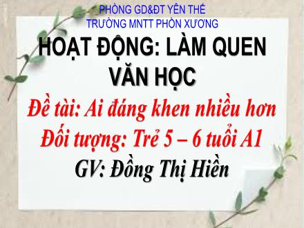 Bài giảng Mầm non Lớp Chồi - Đề tài: Ai đáng khen nhiều hơn - Đồng Thị Hiền
