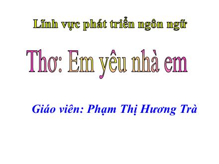 Bài giảng Mầm non Lớp Chồi - Đề tài: Em yêu nhà em - Phạm Thị Hương Trà